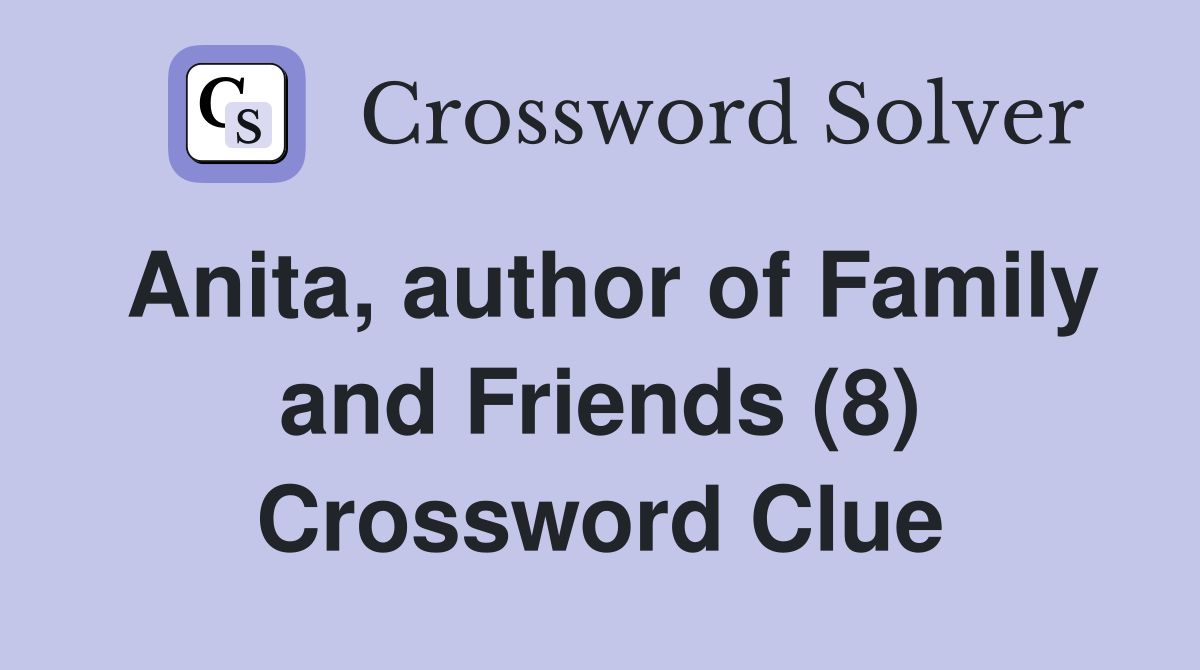 Anita, author of Family and Friends (8) Crossword Clue