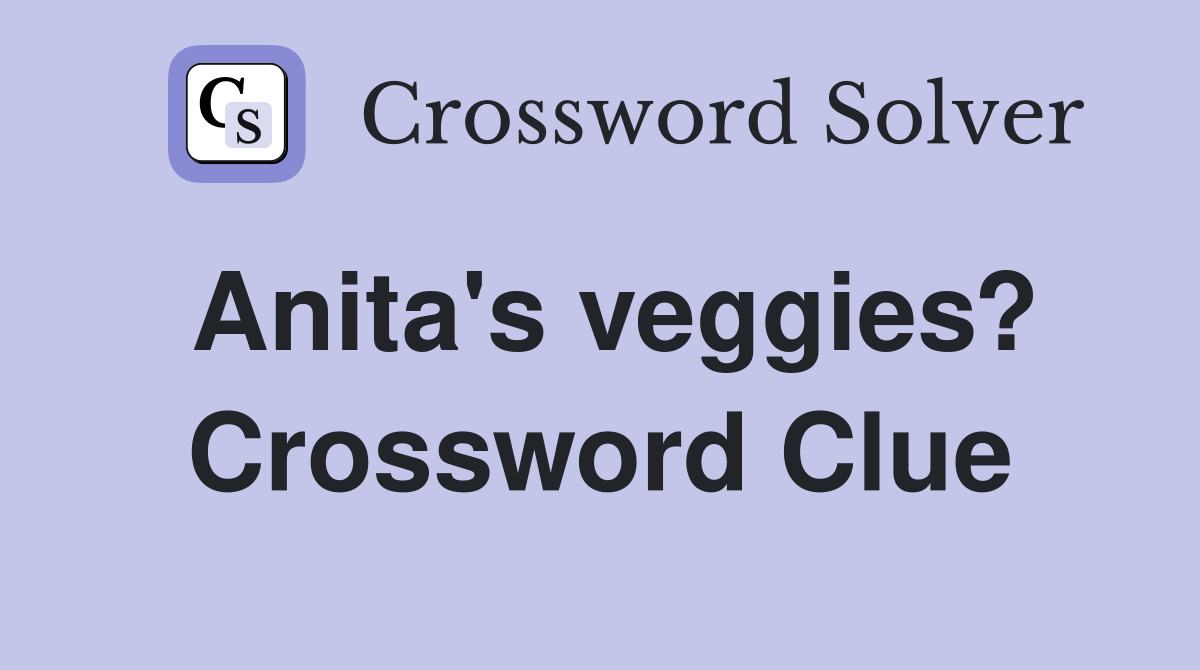 Anita's veggies? Crossword Clue