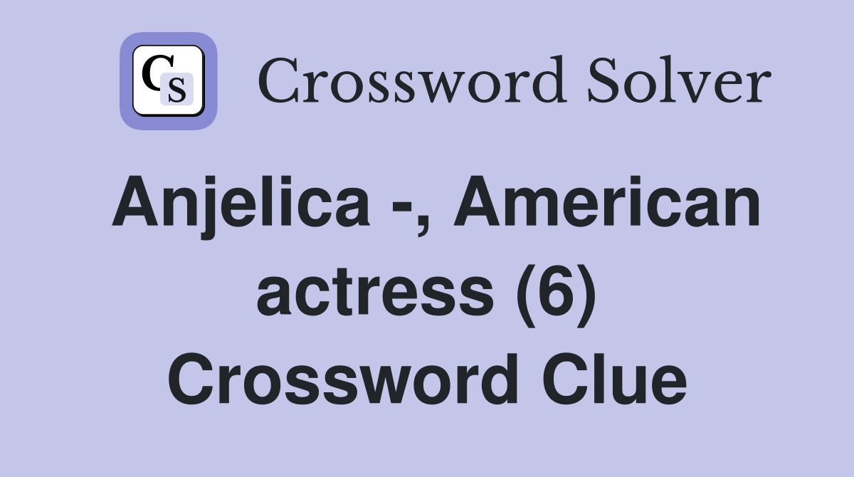Anjelica -, American actress (6) Crossword Clue