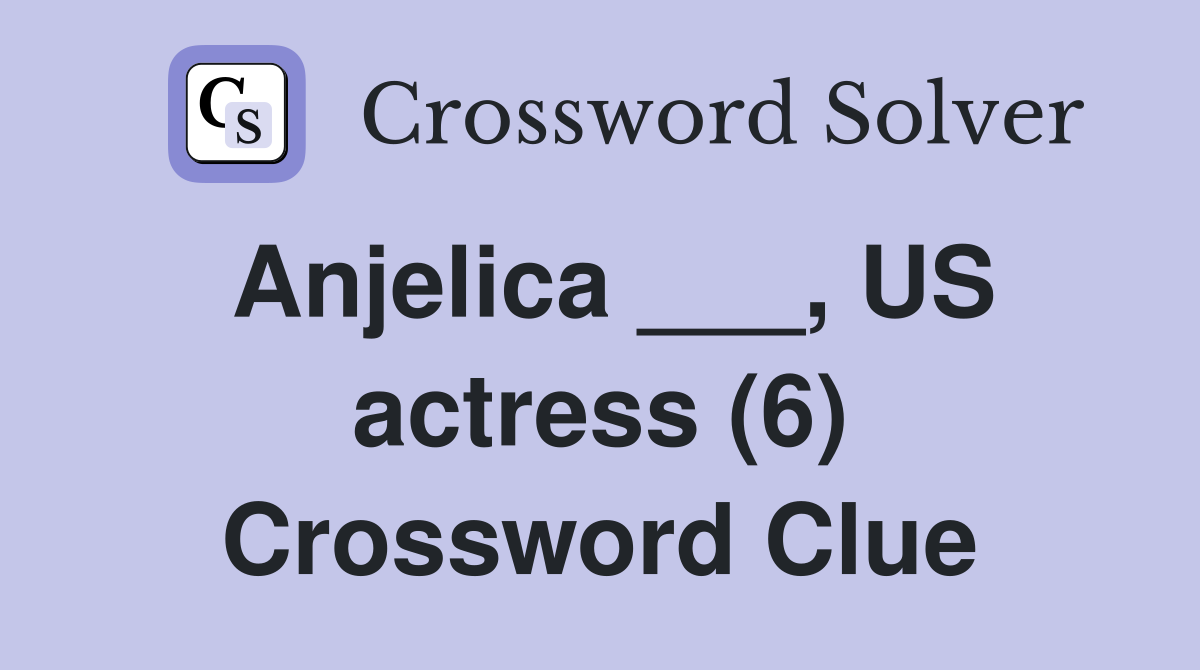 Anjelica ___, US actress (6) Crossword Clue