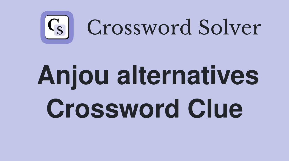 Anjou alternatives Crossword Clue
