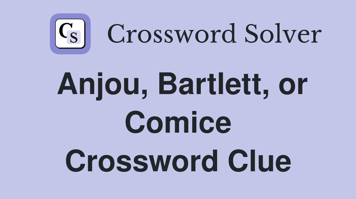 Anjou, Bartlett, or Comice Crossword Clue