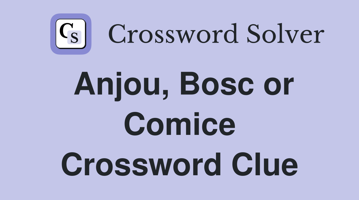 Anjou, Bosc or Comice Crossword Clue