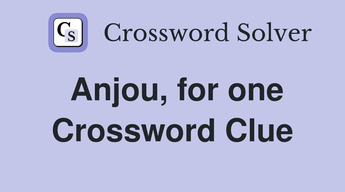 Anjou, for one - Crossword Clue Answers - Crossword Solver