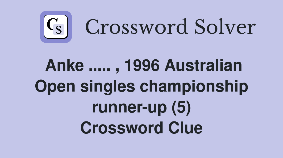 Anke ..... , 1996 Australian Open singles championship runner-up (5) Crossword Clue