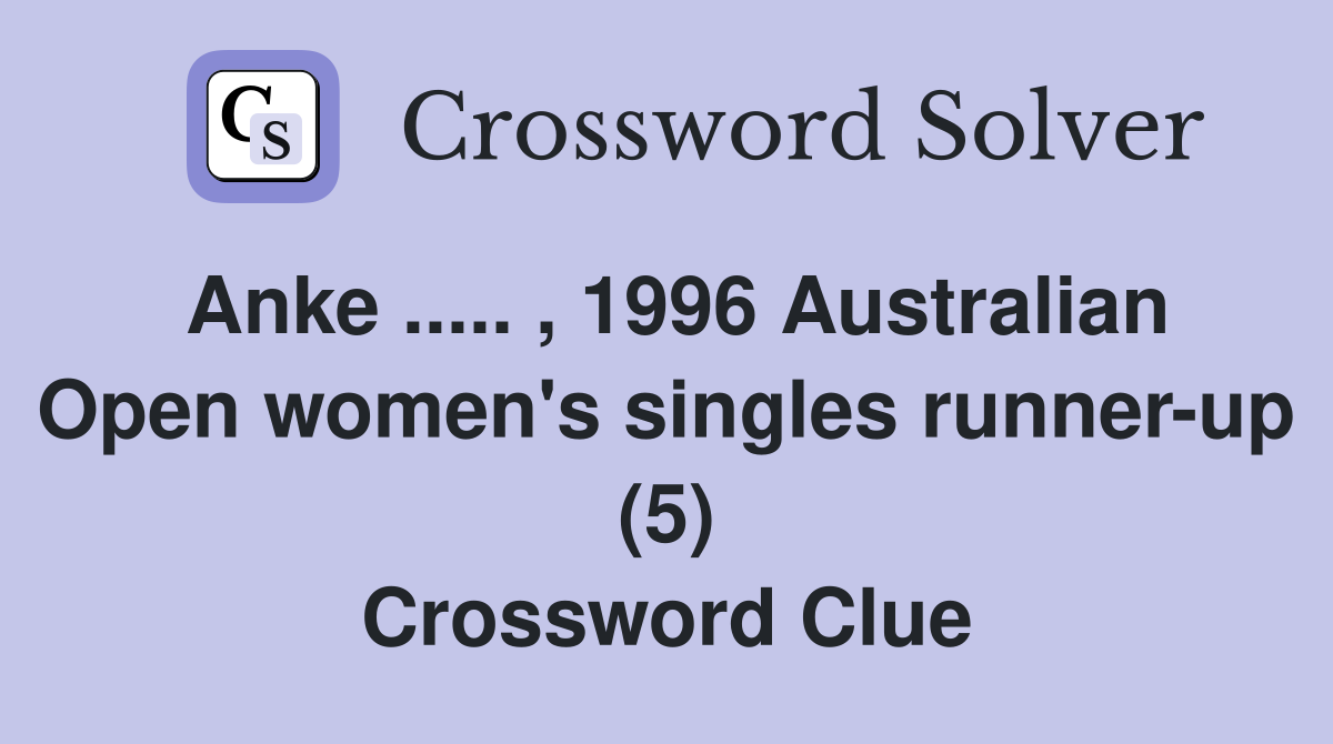 Anke ..... , 1996 Australian Open women's singles runner-up (5) Crossword Clue