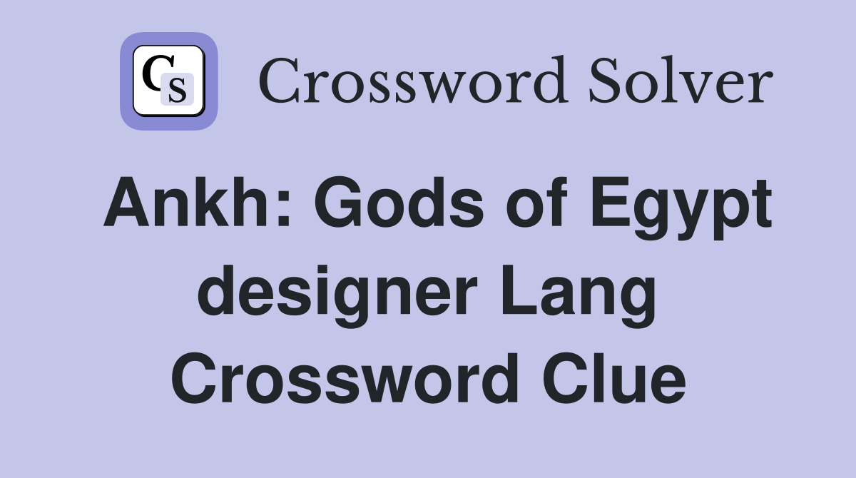 Ankh: Gods of Egypt designer Lang Crossword Clue