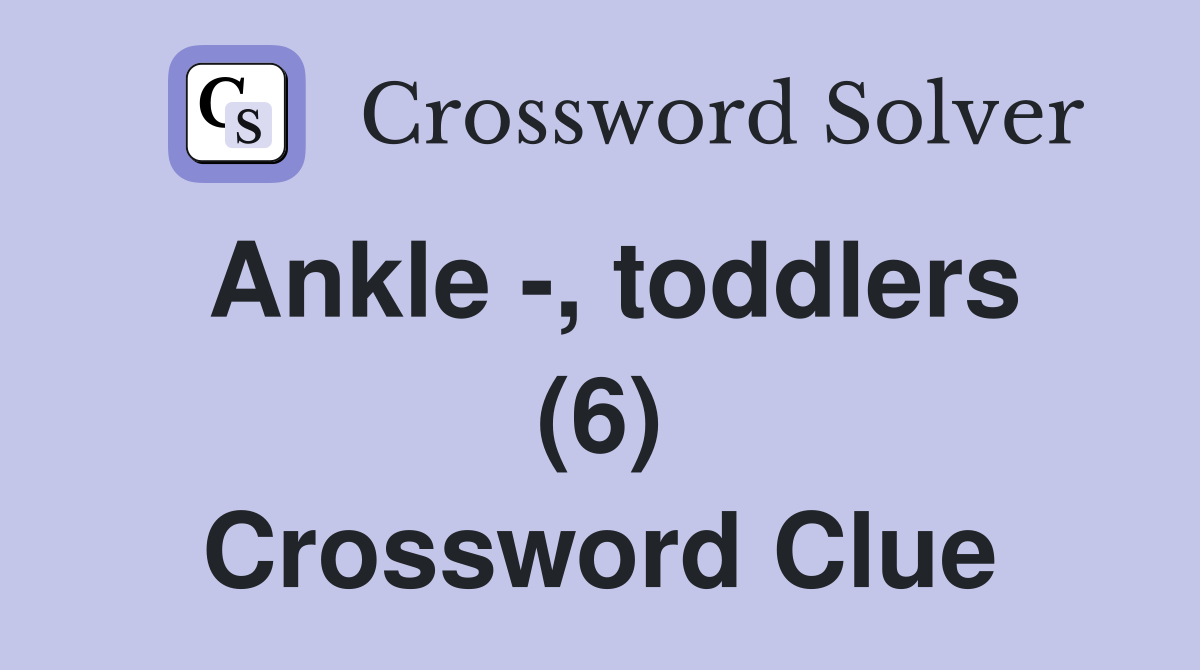 Ankle -, toddlers (6) Crossword Clue