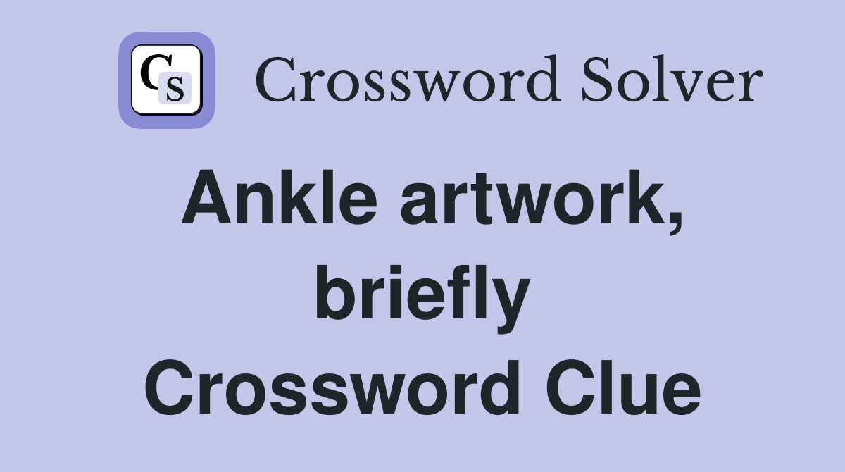Ankle artwork, briefly Crossword Clue