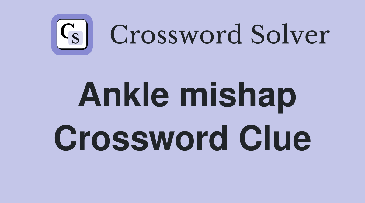 Ankle mishap Crossword Clue