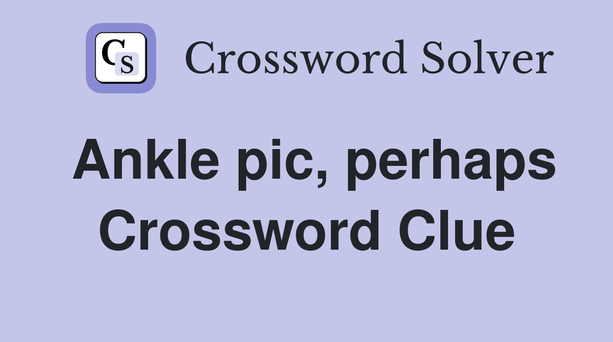 Ankle pic, perhaps Crossword Clue