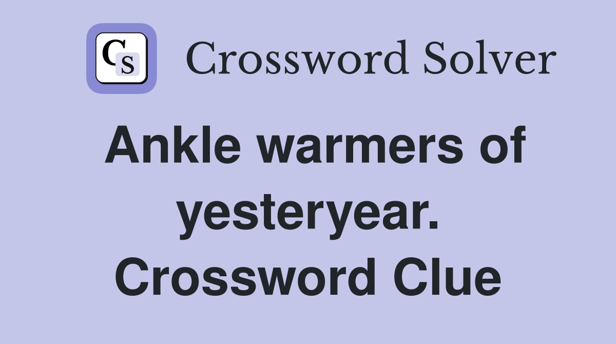 Ankle warmers of yesteryear. Crossword Clue