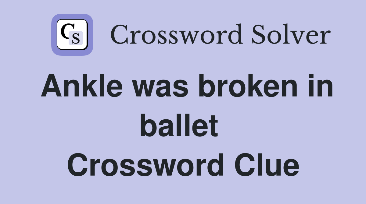 Ankle was broken in ballet  Crossword Clue