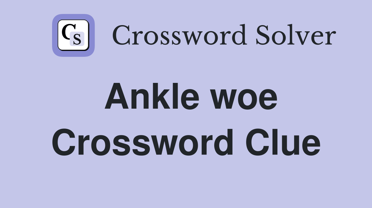Ankle woe Crossword Clue