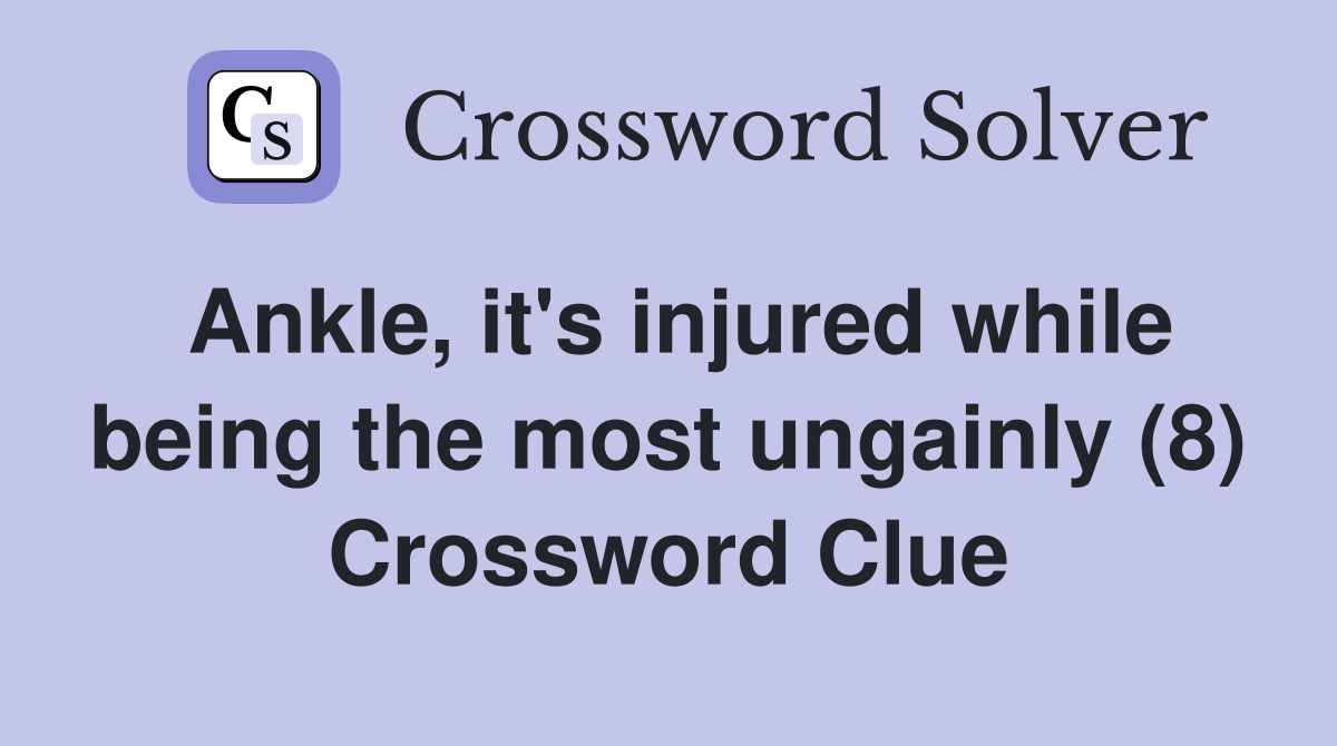 Ankle, it's injured while being the most ungainly (8) Crossword Clue