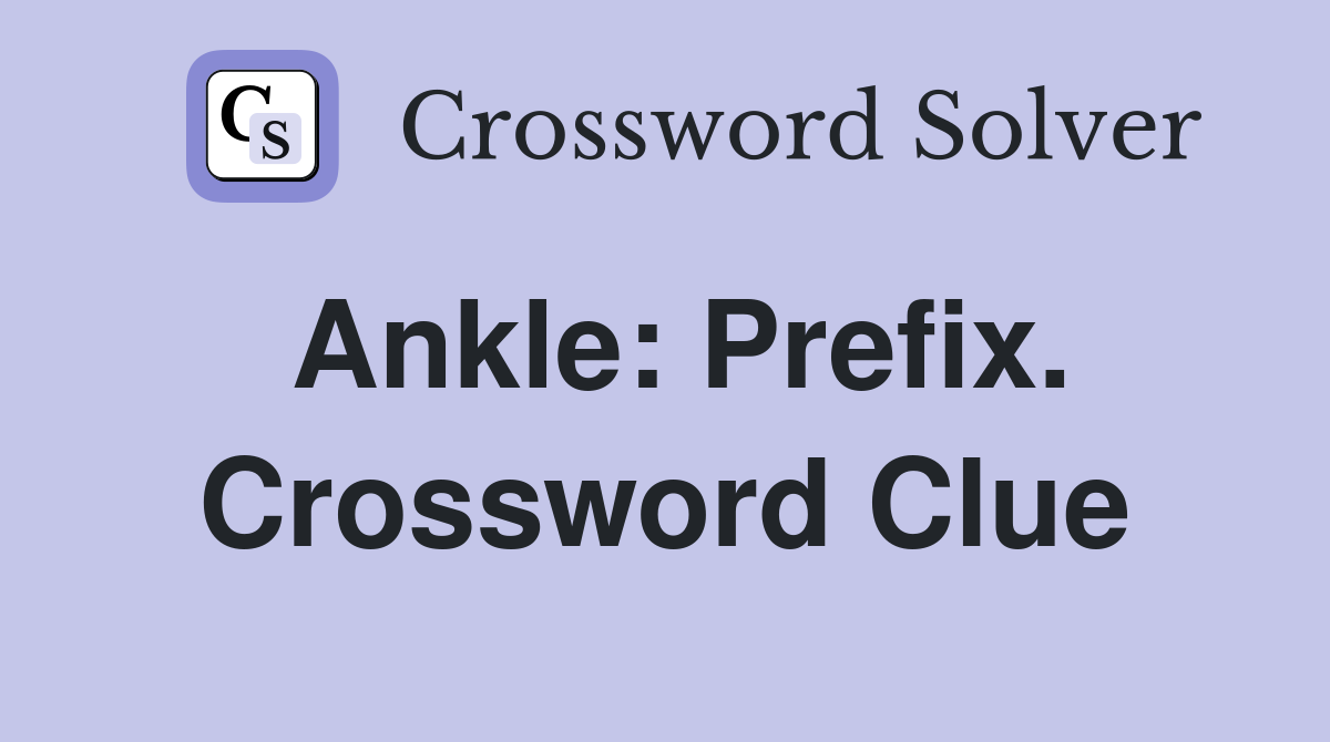 Ankle: Prefix. Crossword Clue