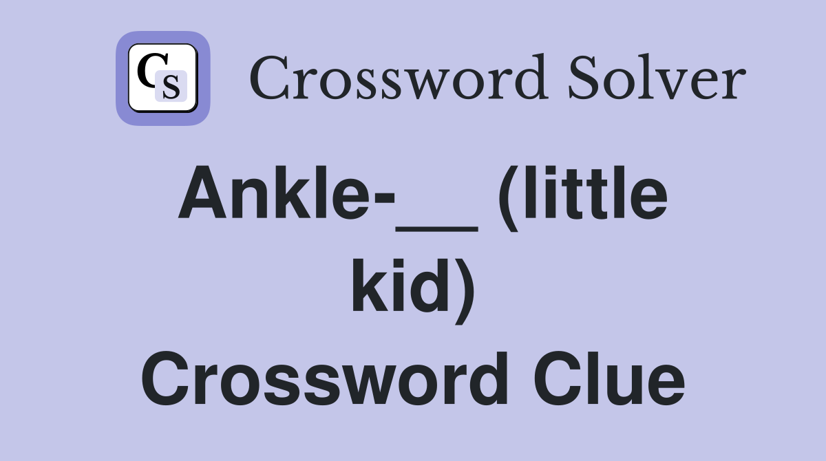 Ankle-__ (little kid) Crossword Clue