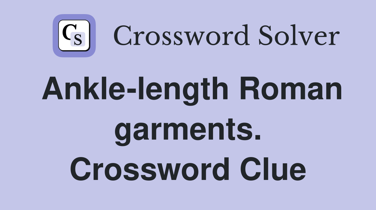 Ankle-length Roman garments. Crossword Clue