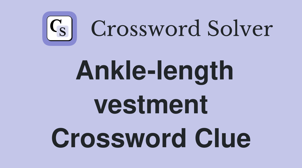 Ankle-length vestment Crossword Clue