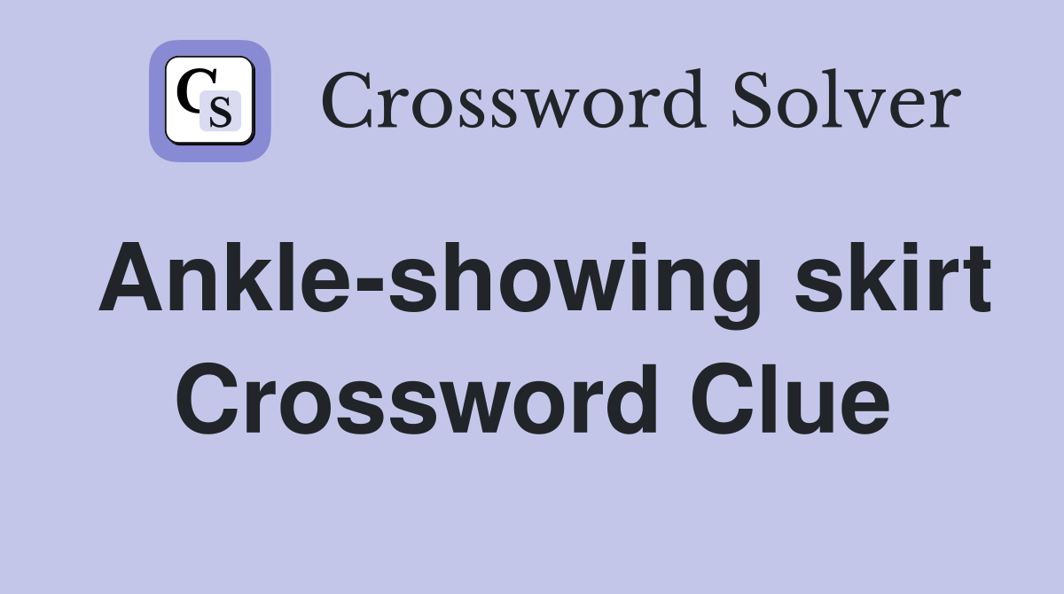 Ankle-showing skirt Crossword Clue