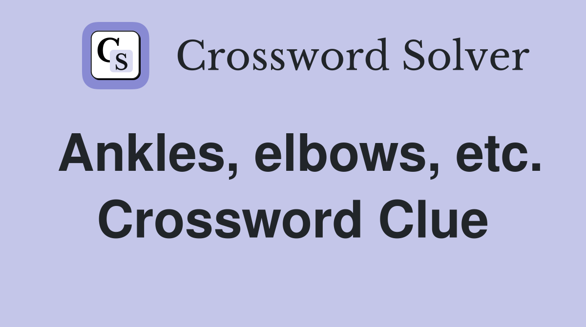 Ankles, elbows, etc. Crossword Clue