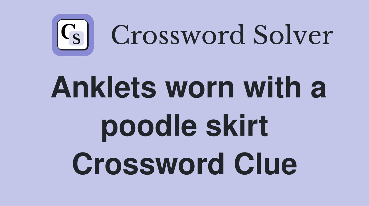 Anklets worn with a poodle skirt Crossword Clue