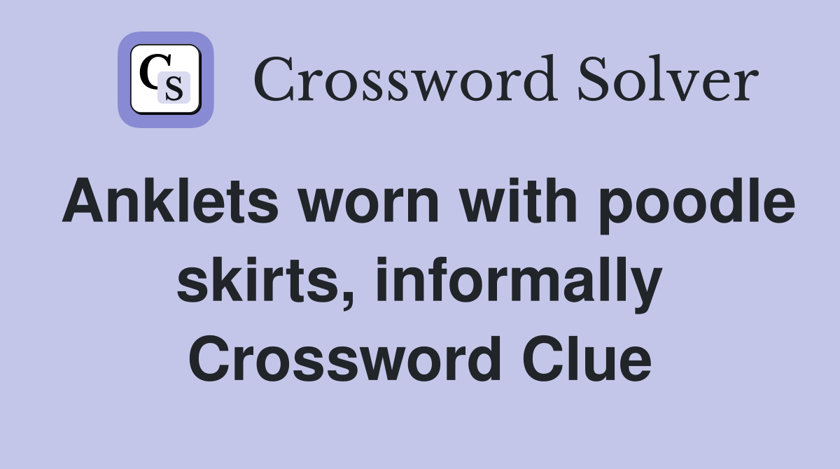 Anklets worn with poodle skirts, informally Crossword Clue