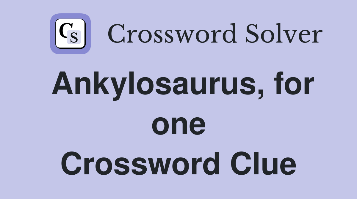 Ankylosaurus, for one Crossword Clue