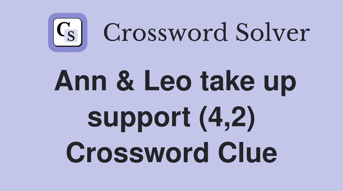 Ann & Leo take up support (4,2) Crossword Clue