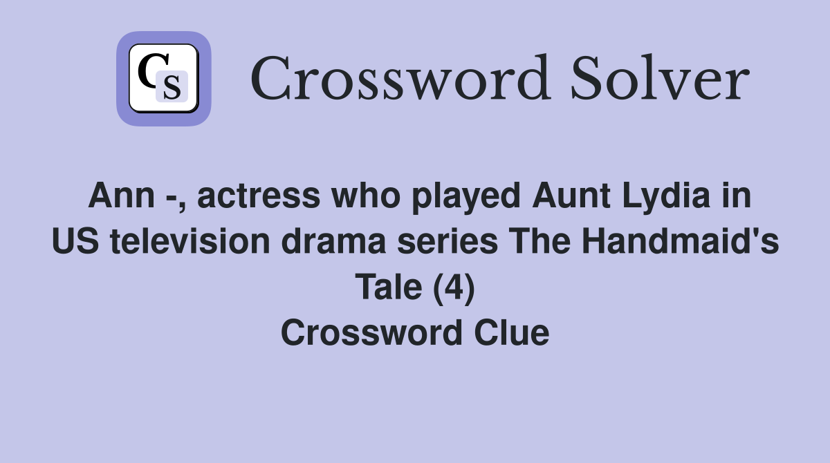 Ann -, actress who played Aunt Lydia in US television drama series The Handmaid's Tale (4) Crossword Clue