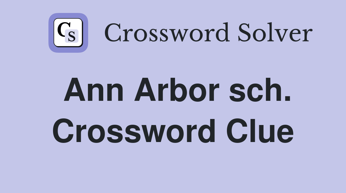 Ann Arbor sch. Crossword Clue