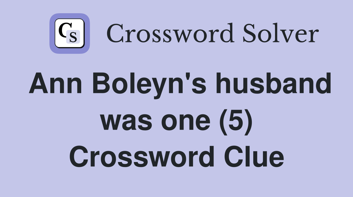 Ann Boleyn's husband was one (5) Crossword Clue