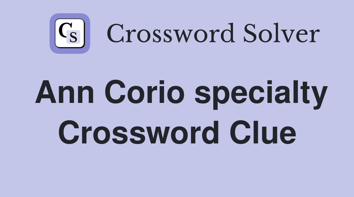 Ann Corio specialty Crossword Clue