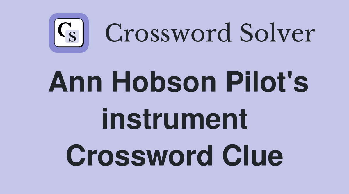 Ann Hobson Pilot's instrument Crossword Clue