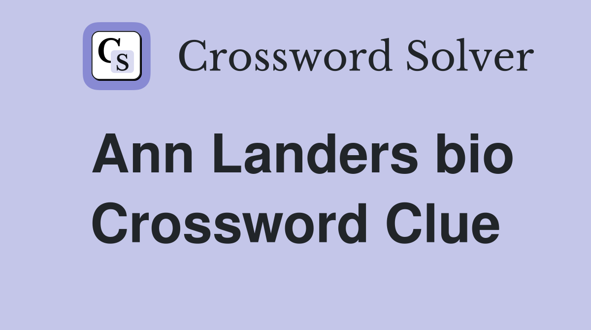 Ann Landers bio Crossword Clue