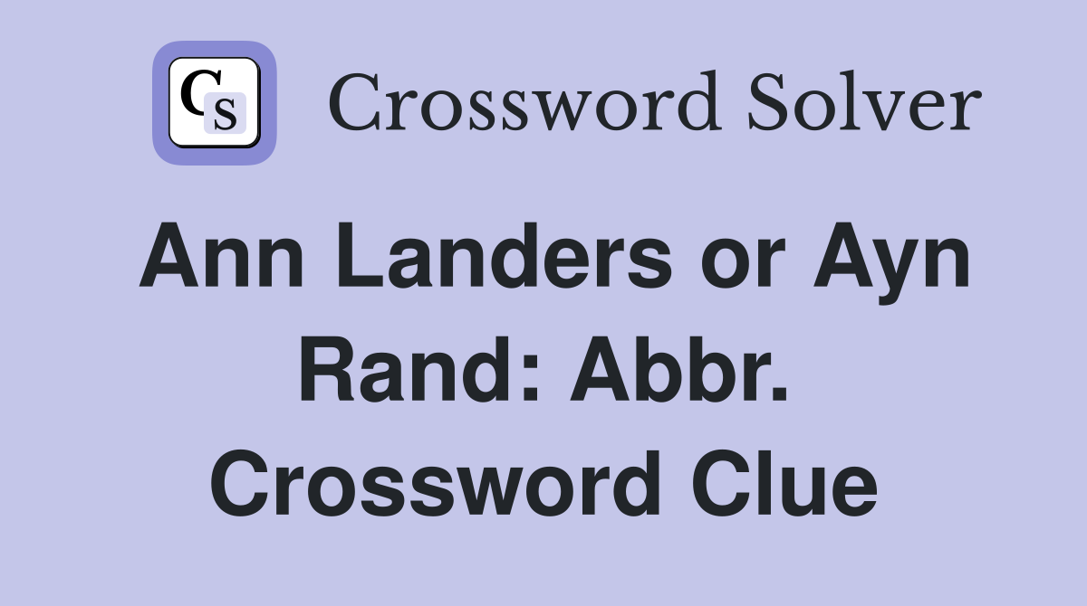 Ann Landers or Ayn Rand: Abbr. Crossword Clue