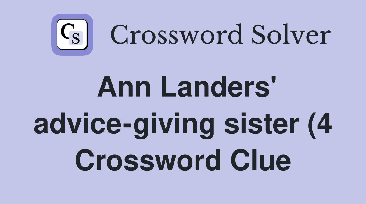 Ann Landers #39 advice giving sister (4) Crossword Clue Answers Ann Landers #39 advice giving sister (4) Crossword Clue Answers