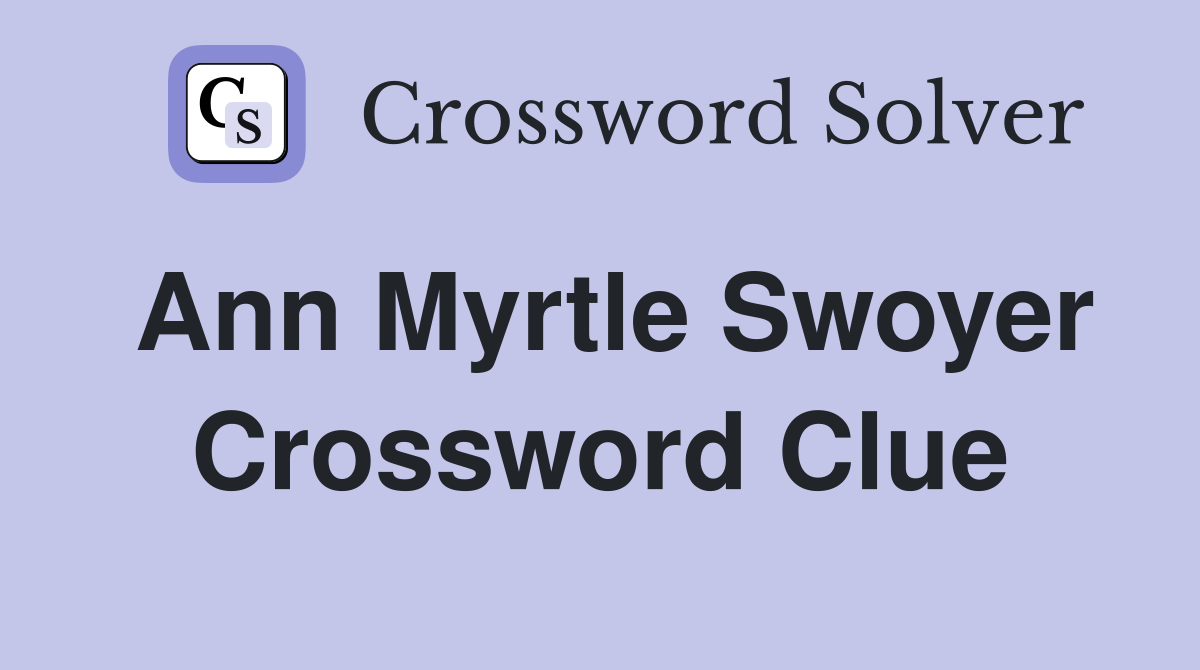Ann Myrtle Swoyer Crossword Clue