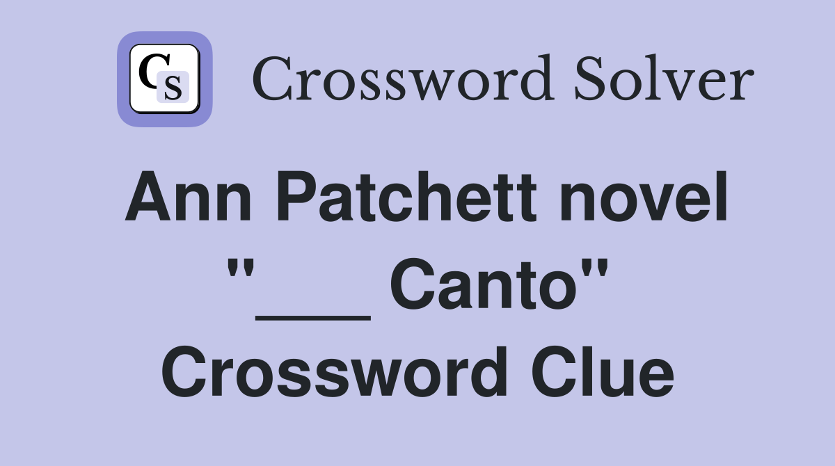 Ann Patchett novel "___ Canto" Crossword Clue