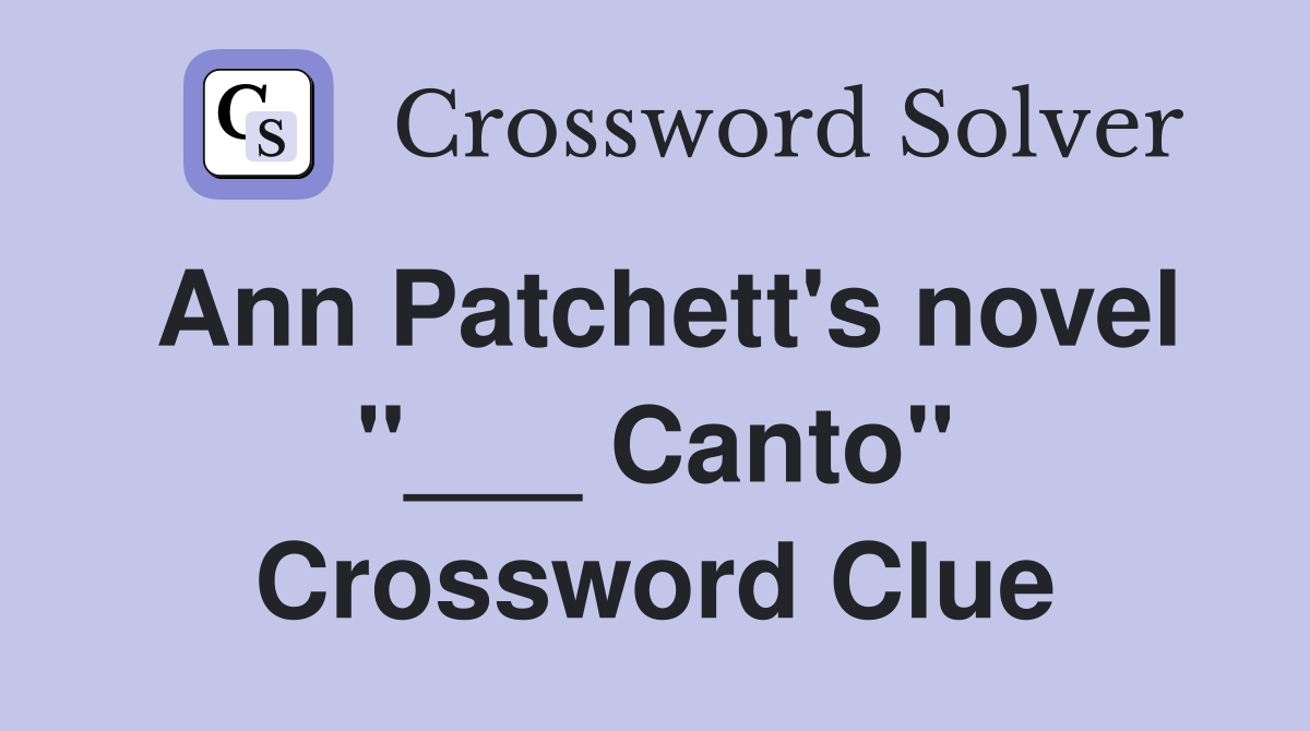 Ann Patchett's novel "___ Canto" Crossword Clue