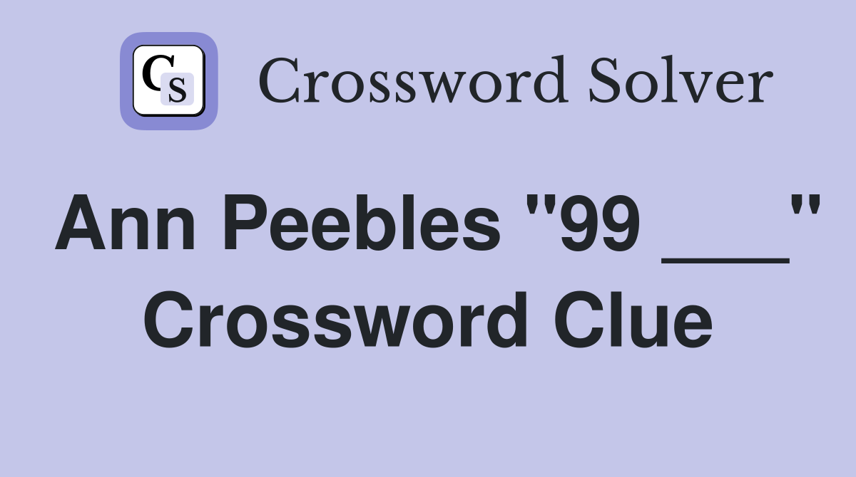 Ann Peebles "99 ___" Crossword Clue