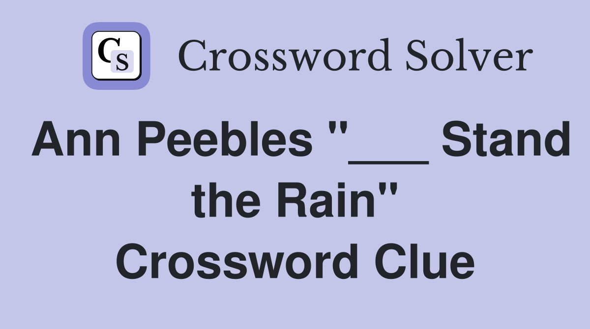 Ann Peebles "___ Stand the Rain" Crossword Clue