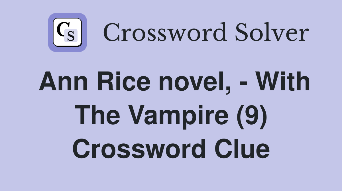 Ann Rice novel, - With The Vampire (9) Crossword Clue