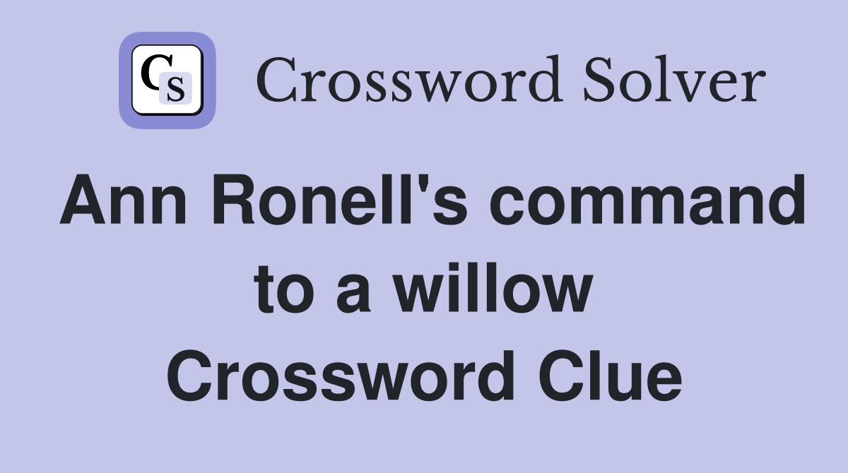 Ann Ronell's command to a willow Crossword Clue