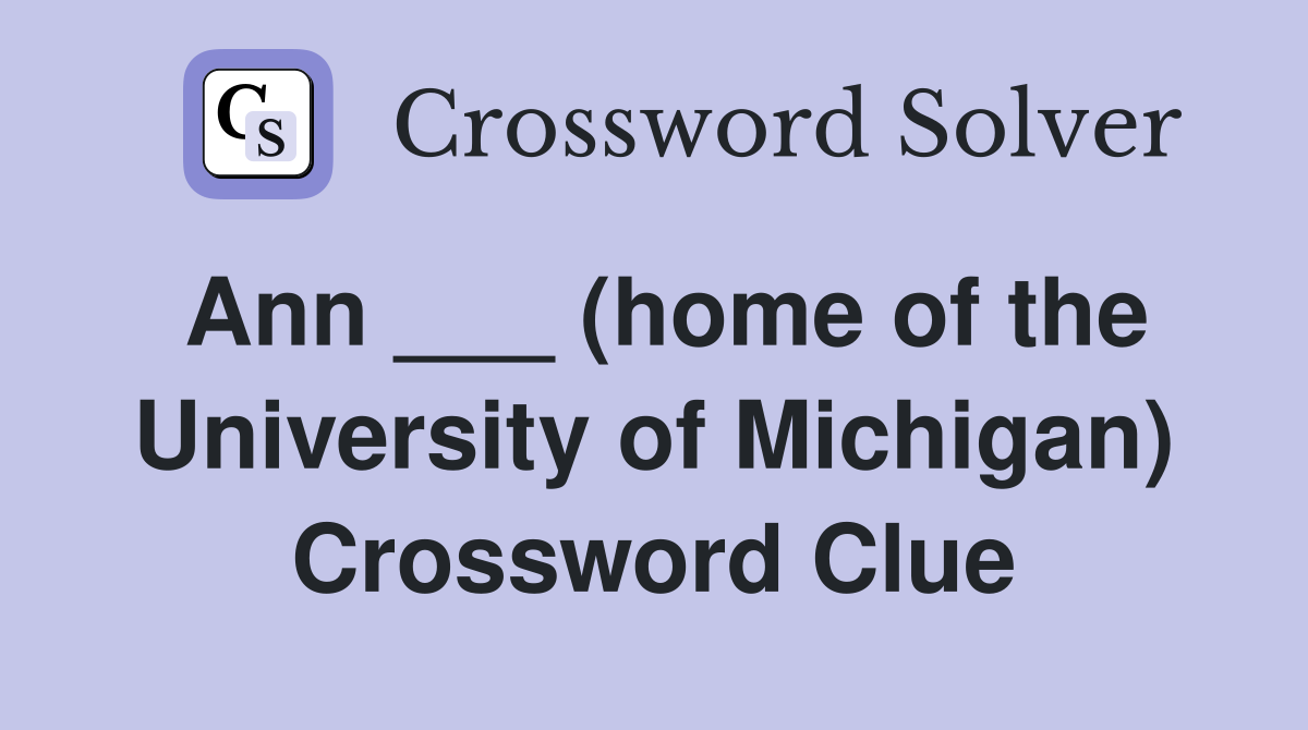 Ann ___ (home of the University of Michigan) Crossword Clue