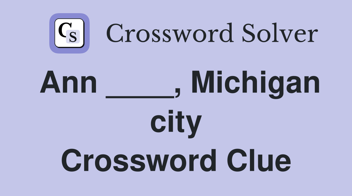 Ann ____, Michigan city Crossword Clue