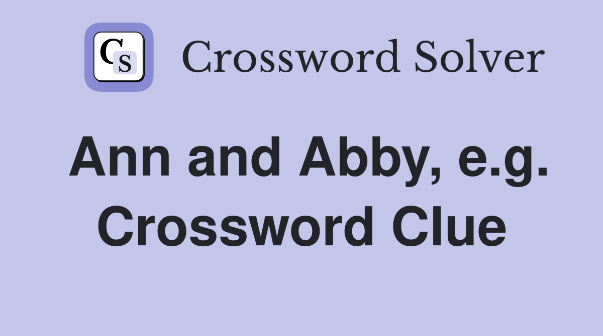 Ann and Abby, e.g. Crossword Clue