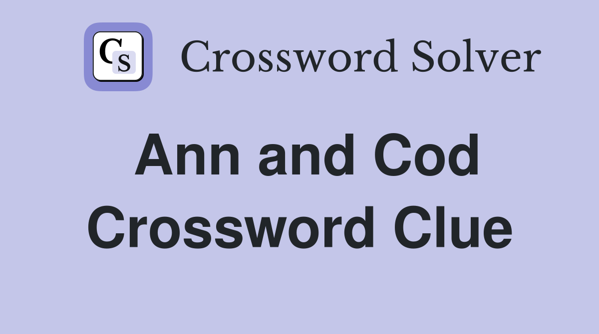 Ann and Cod Crossword Clue