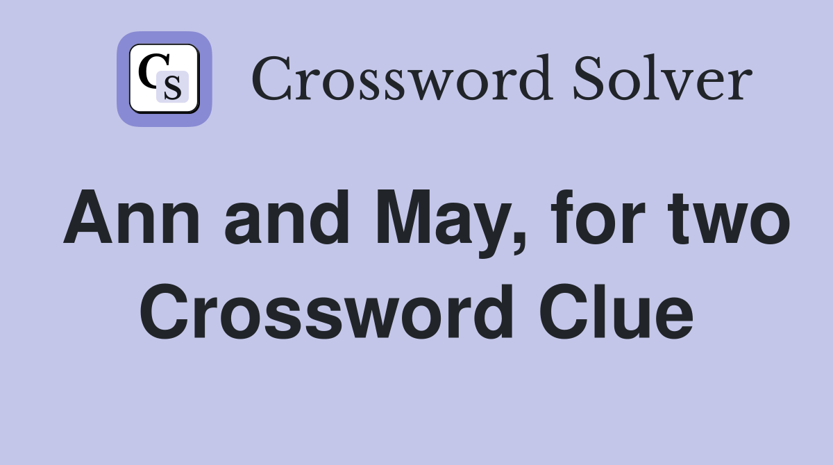 Ann and May, for two Crossword Clue