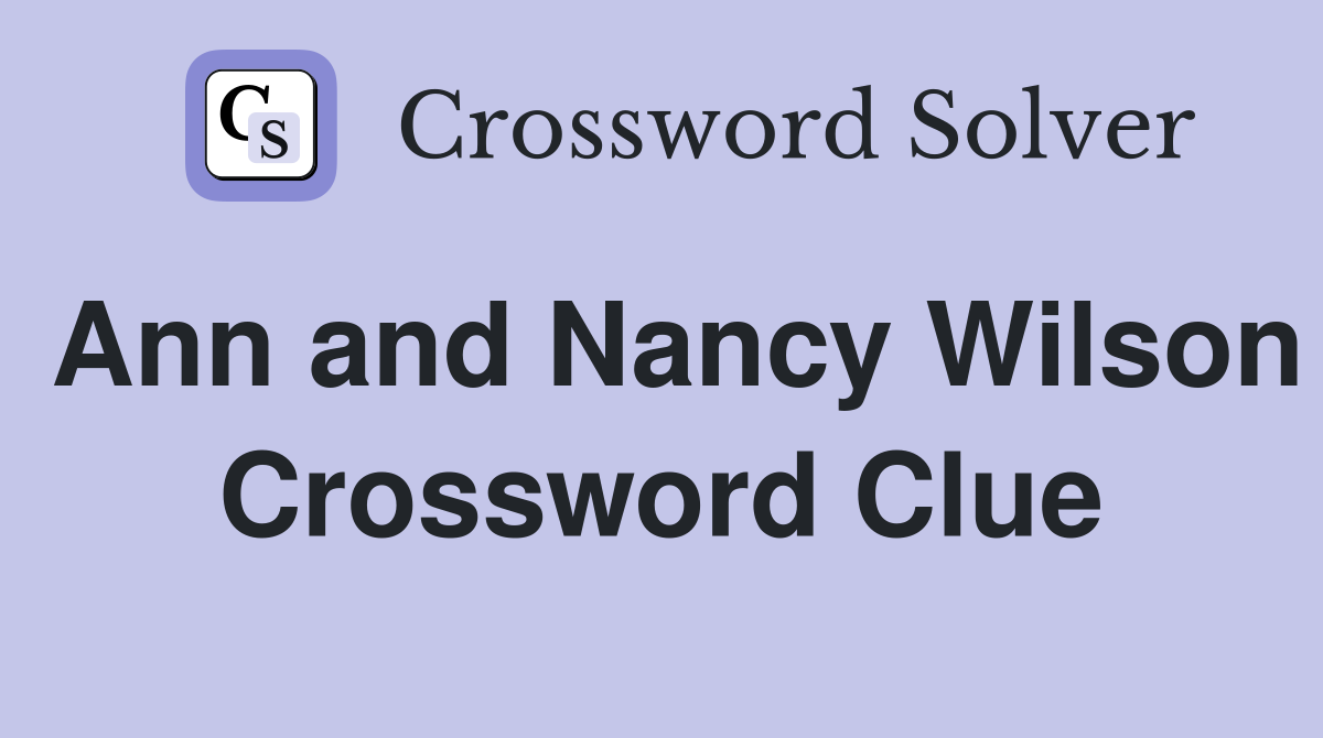 Ann and Nancy Wilson Crossword Clue